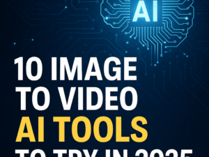 Top 10 Image to Video AI Tools To Try In 2025