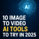 Top 10 Image to Video AI Tools To Try In 2025